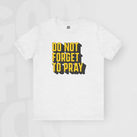 Do Not Forget To Pray - Unisex T-Shirt