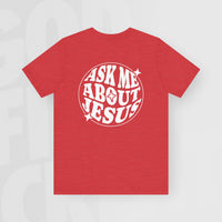 Ask Me About Jesus - Unisex T-Shirt