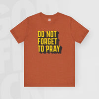 Do Not Forget To Pray - Unisex T-Shirt