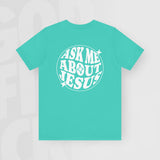 Ask Me About Jesus - Unisex T-Shirt