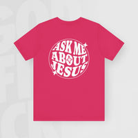 Ask Me About Jesus - Unisex T-Shirt